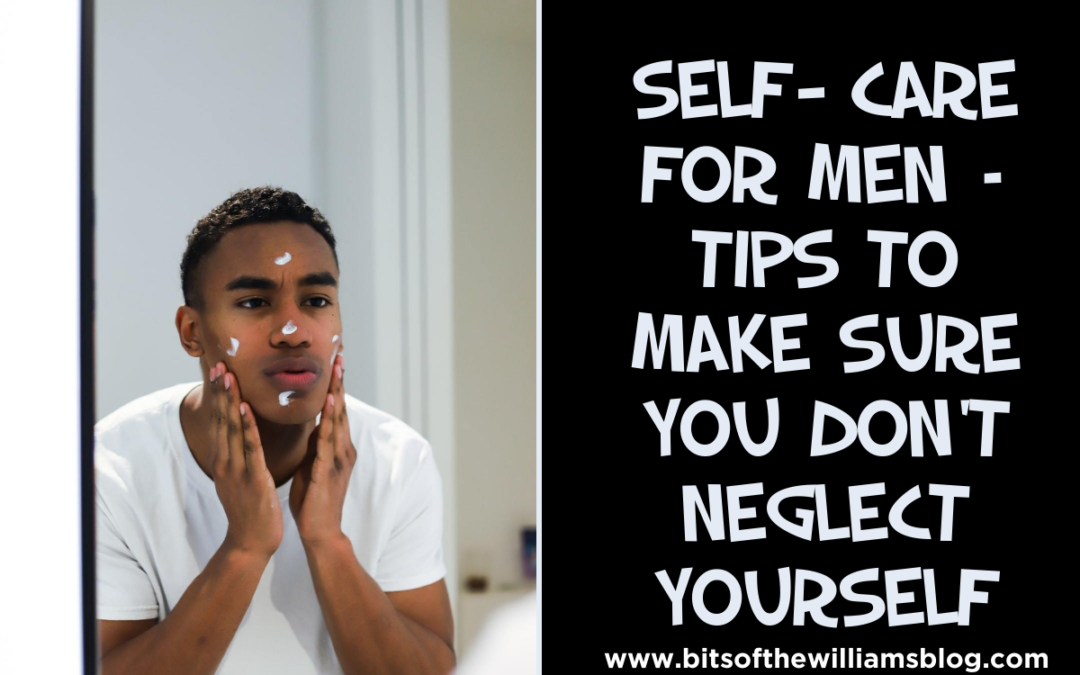 SELF-CARE FOR MEN – TIPS TO MAKE SURE YOU DON'T NEGLECT YOURSELF - Bits ...