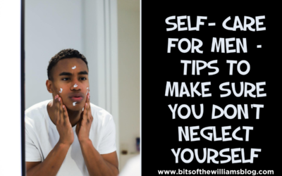 SELF-CARE FOR MEN – TIPS TO MAKE SURE YOU DON’T NEGLECT YOURSELF