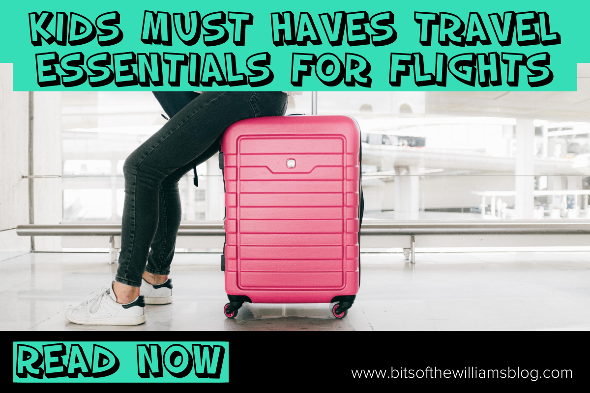 Kids Must Haves Travel Essentials! - Bits Of The Williams