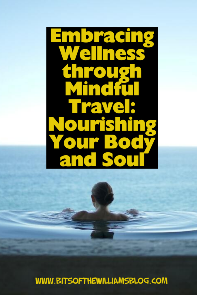 Embracing Wellness through Mindful Travel: Nourishing Your Body and Soul