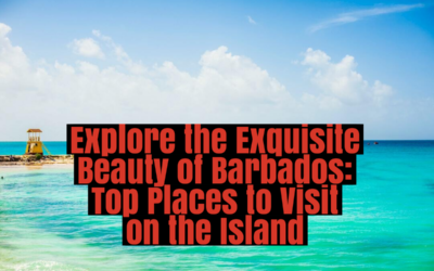 Explore the Exquisite Beauty of Barbados: Top Places to Visit on the Island