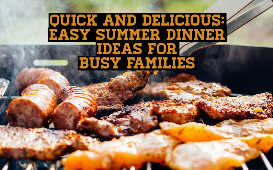 Quick and Delicious: Easy Summer Dinner Ideas for Busy Families
