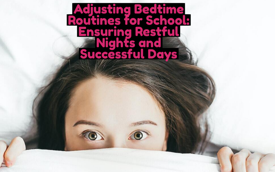Adjusting Bedtime Routines for School: Ensuring Restful Nights and Successful Days