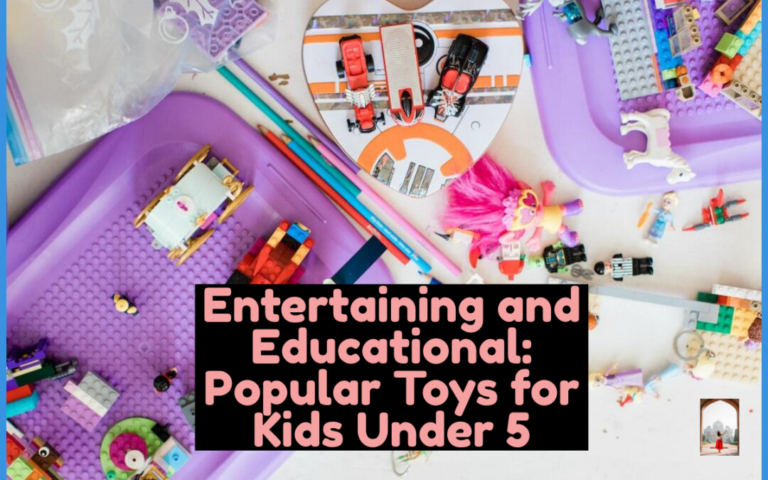 Entertaining and Educational: Popular Toys for Kids Under 5