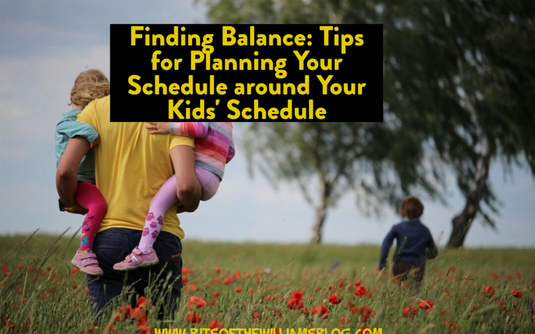 Finding Balance: Tips for Planning Your Schedule around Your Kids' Schedule
