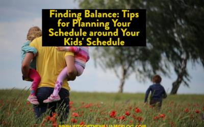 Finding Balance: Tips for Planning Your Schedule around Your Kids’ Schedule