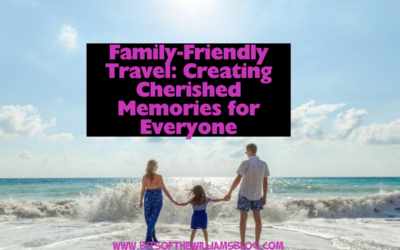 Family-Friendly Travel: Creating Cherished Memories for Everyone