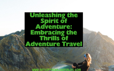 Unleashing the Spirit of Adventure: Embracing the Thrills of Adventure Travel