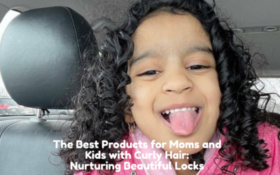 The Best Products for Moms and Kids with Curly Hair: Nurturing Beautiful Locks