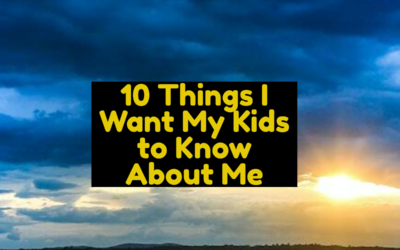 Ten Things I Want My Kids to Know About Me