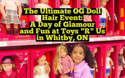 The Ultimate OG Doll Hair Event: A Day of Glamour and Fun at Toys “R” Us in Whitby, ON