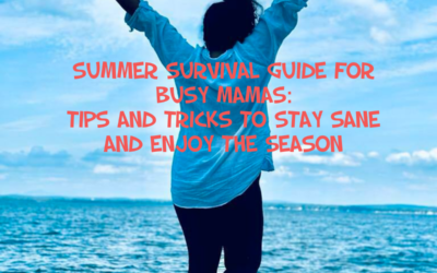 Summer Survival Guide for Busy Mamas: Tips and Tricks to Stay Sane and Enjoy the Season